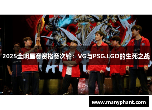 2025全明星赛资格赛次轮：VG与PSG.LGD的生死之战
