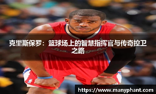 克里斯保罗：篮球场上的智慧指挥官与传奇控卫之路